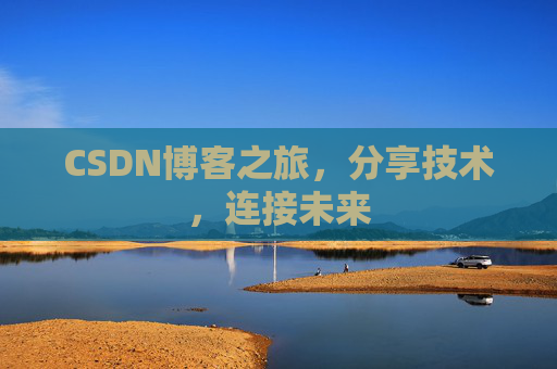 CSDN博客之旅,分享技术,连接未来